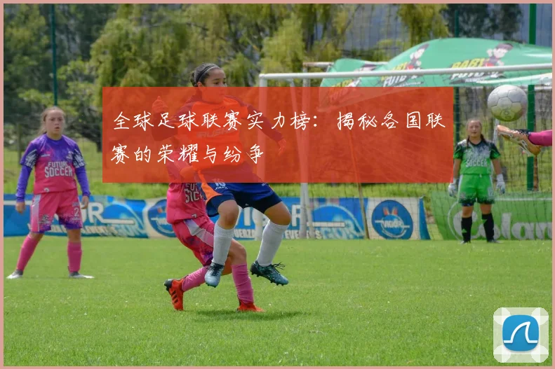 全球足球联赛实力榜：揭秘各国联赛的荣耀与纷争