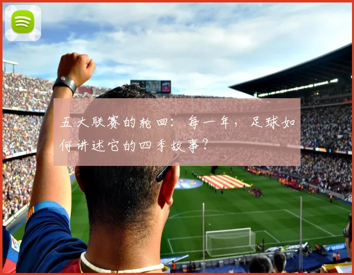 五大联赛的轮回:每一年,足球如何讲述它的四季故事?