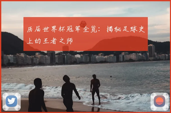历届世界杯冠军全览：揭秘足球史上的王者之师