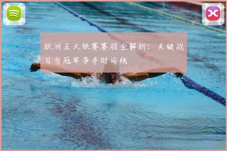 欧洲五大联赛赛程全解析:关键战日与冠军争夺时间线