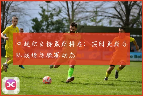 中超积分榜最新排名：实时更新各队战绩与联赛动态